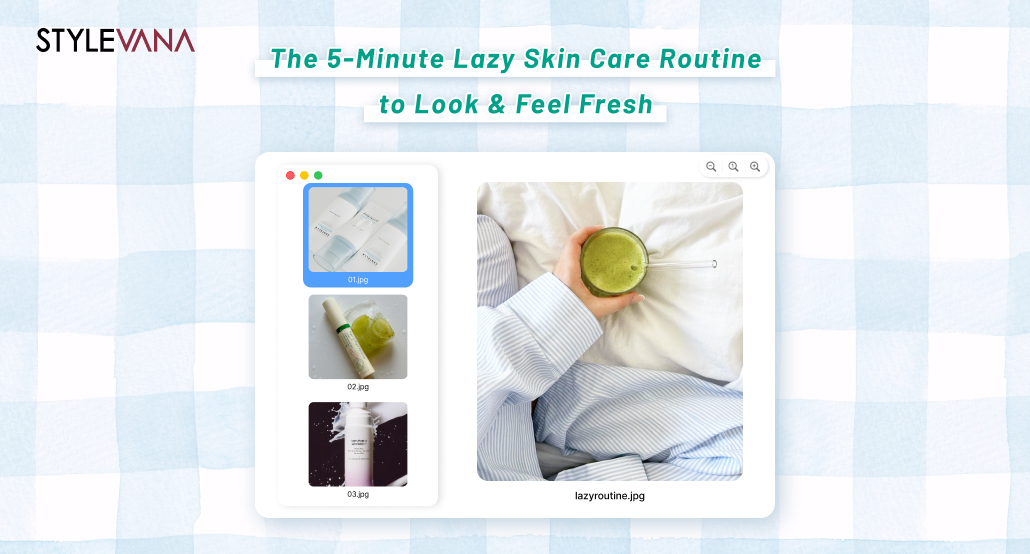 The 5-Minute Lazy Skin Care Routine to Look & Feel Fresh